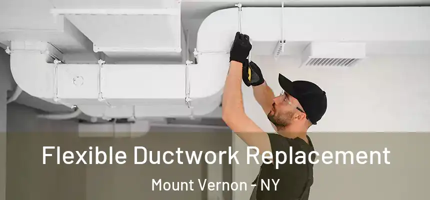  Flexible Ductwork Replacement Mount Vernon - NY
